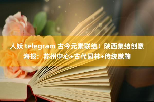 人妖 telegram 古今元素联结！陕西集结创意海报：苏州中心+古代园林+传统蹴鞠